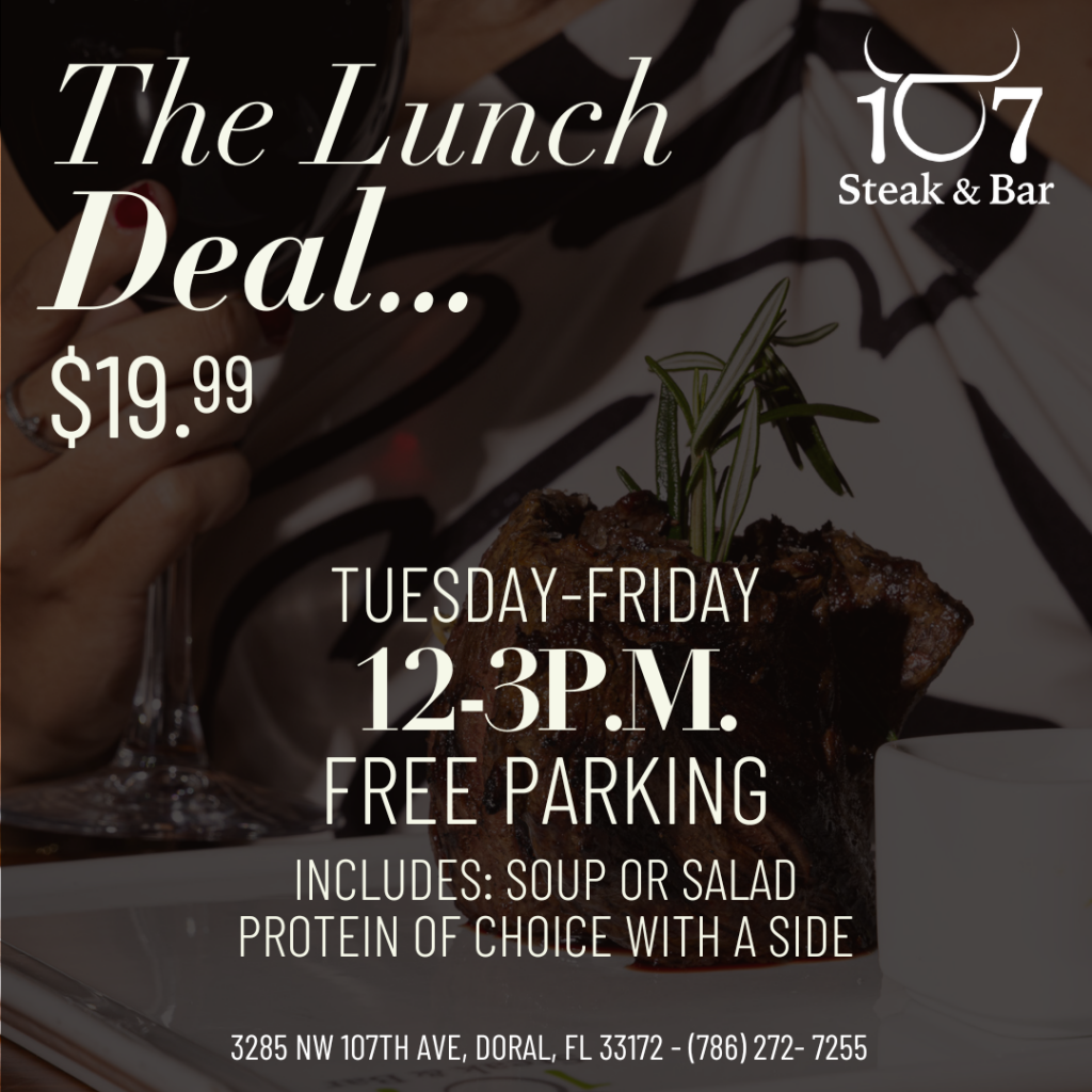 107 Steak & Bar has a $19.99 Lunch Deal that includes soup or salad, a choice of protein with a side!